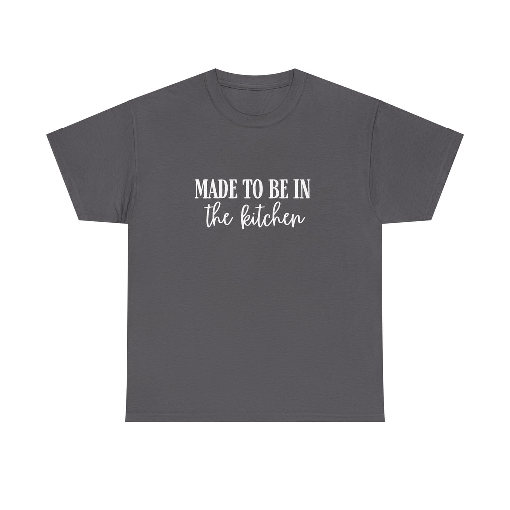 Made to be in the kitchen Tee